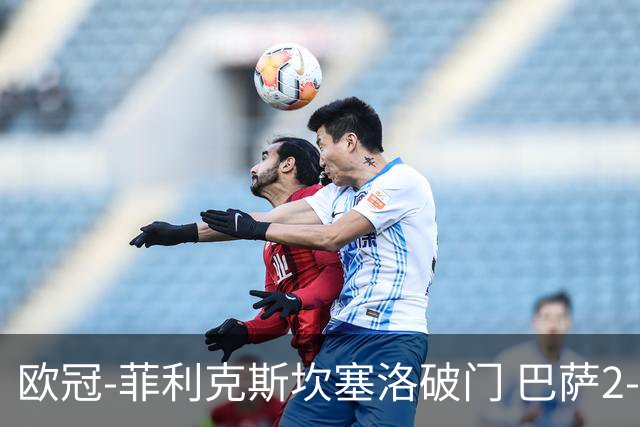 欧冠-菲利克斯坎塞洛破门 巴萨2-1波尔图提前出线
